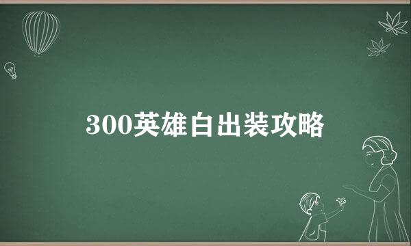 300英雄白出装攻略