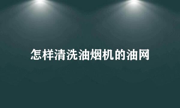 怎样清洗油烟机的油网