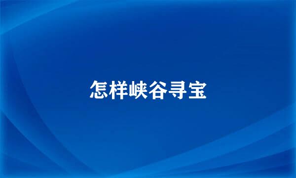 怎样峡谷寻宝