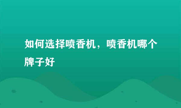 如何选择喷香机，喷香机哪个牌子好