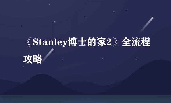 《Stanley博士的家2》全流程攻略