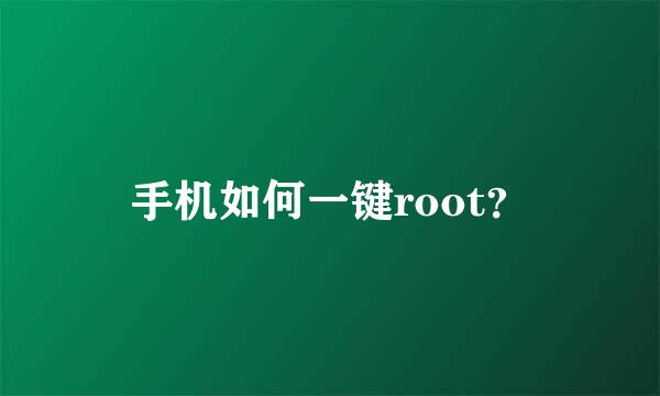 手机如何一键root？