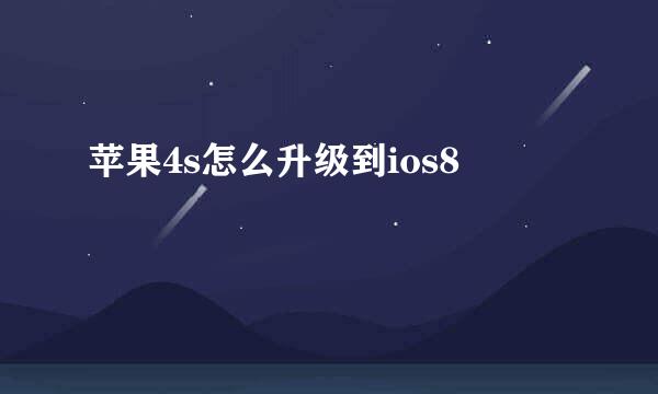 苹果4s怎么升级到ios8