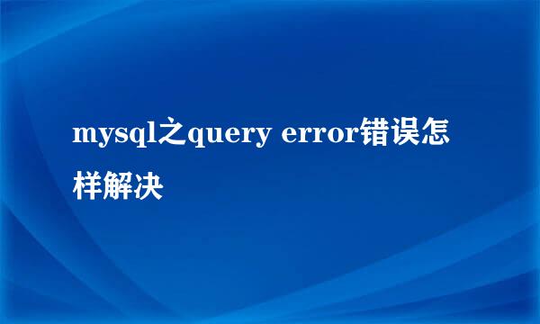 mysql之query error错误怎样解决