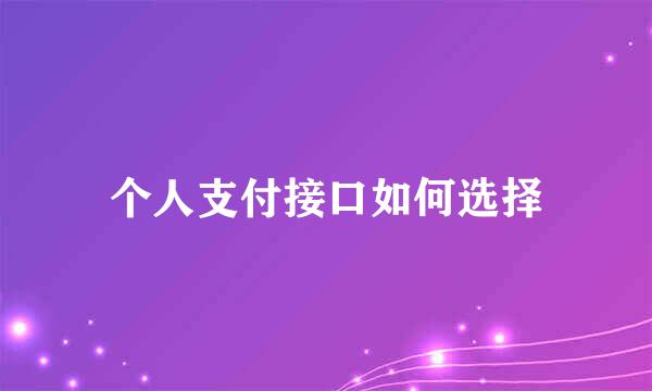 个人支付接口如何选择