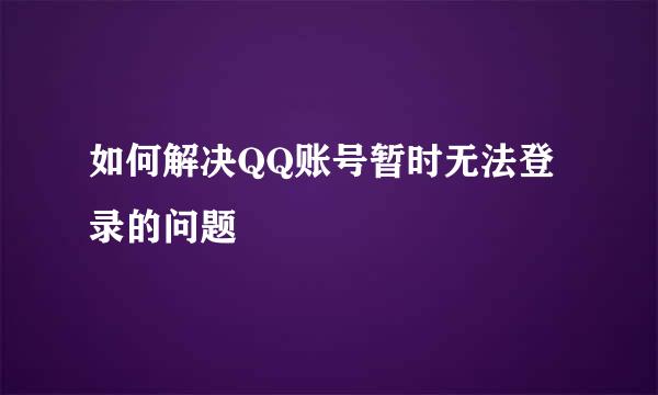 如何解决QQ账号暂时无法登录的问题