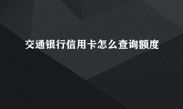 交通银行信用卡怎么查询额度