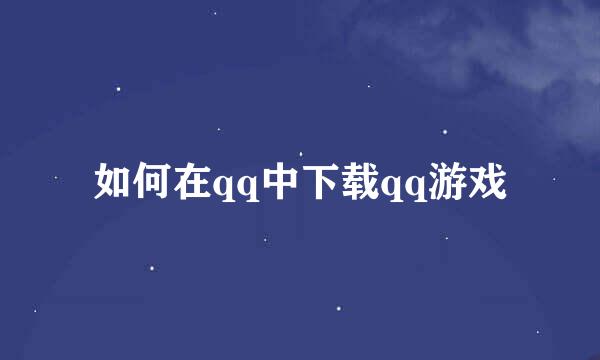 如何在qq中下载qq游戏