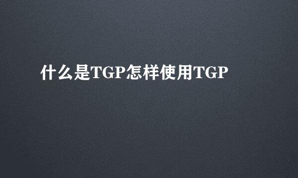 什么是TGP怎样使用TGP