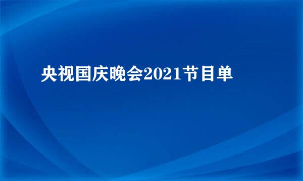 央视国庆晚会2021节目单