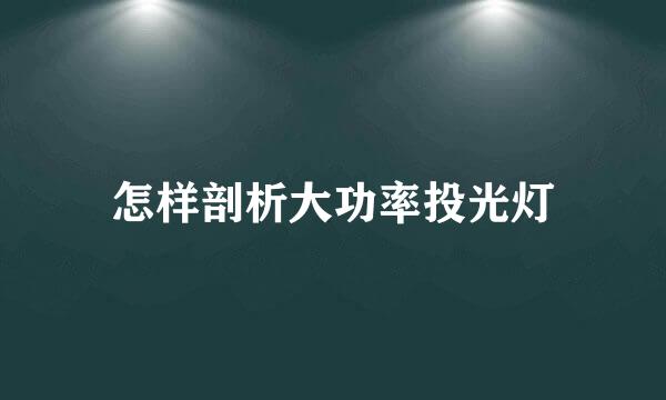 怎样剖析大功率投光灯