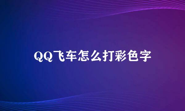 QQ飞车怎么打彩色字