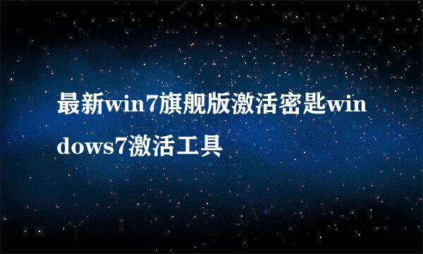 最新win7旗舰版激活密匙windows7激活工具