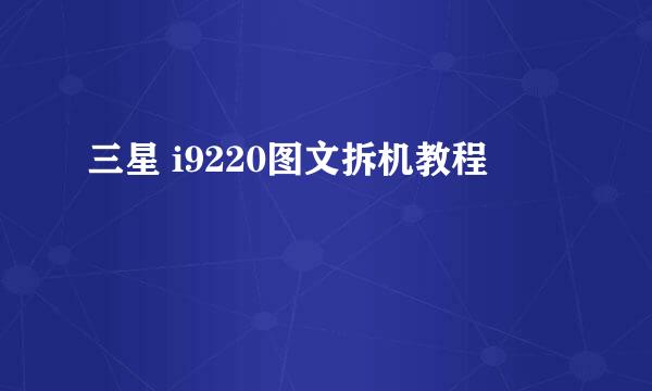 三星 i9220图文拆机教程