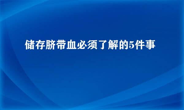 储存脐带血必须了解的5件事