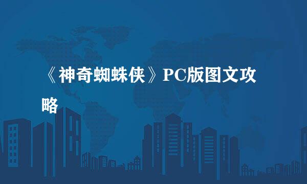 《神奇蜘蛛侠》PC版图文攻略