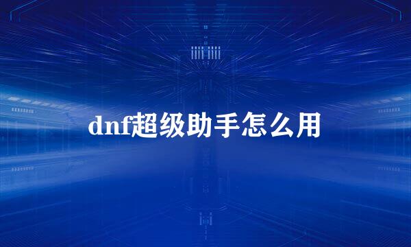 dnf超级助手怎么用