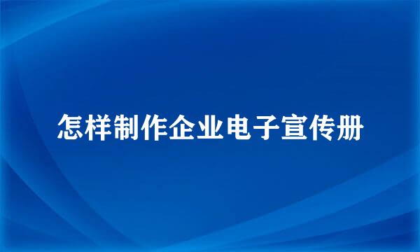 怎样制作企业电子宣传册