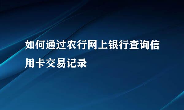 如何通过农行网上银行查询信用卡交易记录