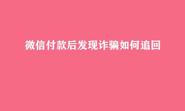 微信付款后发现诈骗如何追回