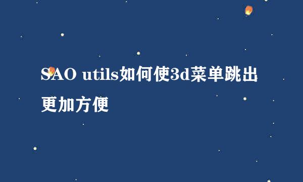 SAO utils如何使3d菜单跳出更加方便