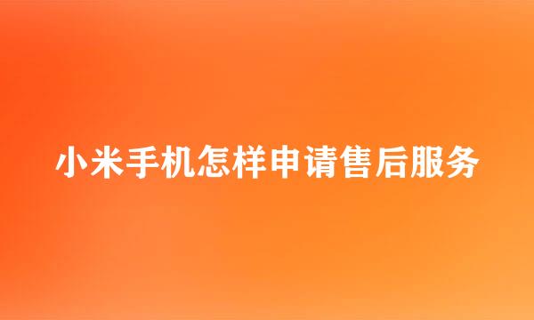 小米手机怎样申请售后服务