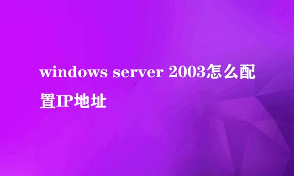 windows server 2003怎么配置IP地址