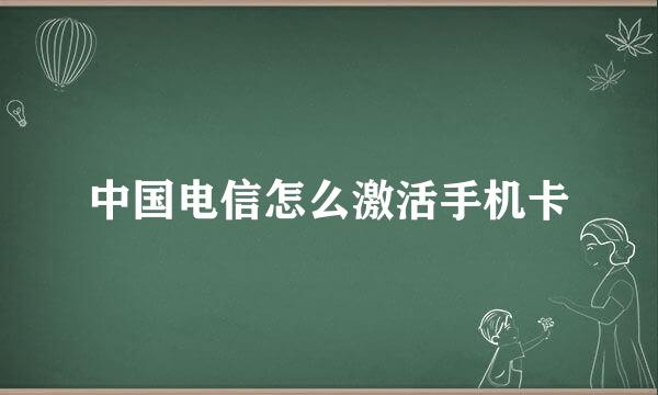 中国电信怎么激活手机卡