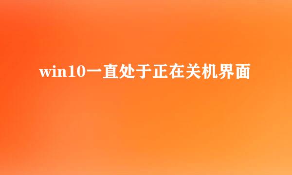 win10一直处于正在关机界面