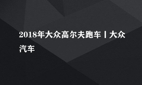 2018年大众高尔夫跑车丨大众汽车