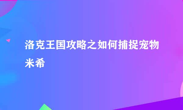 洛克王国攻略之如何捕捉宠物米希