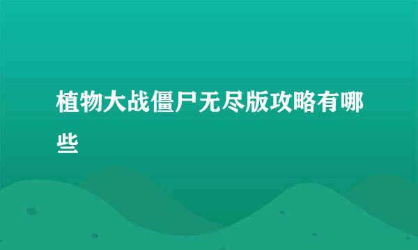 植物大战僵尸无尽版攻略有哪些