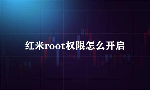 红米root权限怎么开启