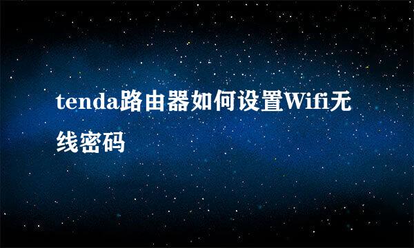 tenda路由器如何设置Wifi无线密码