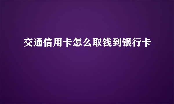 交通信用卡怎么取钱到银行卡