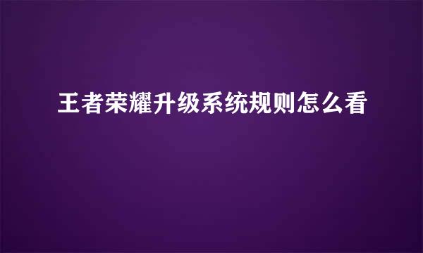 王者荣耀升级系统规则怎么看