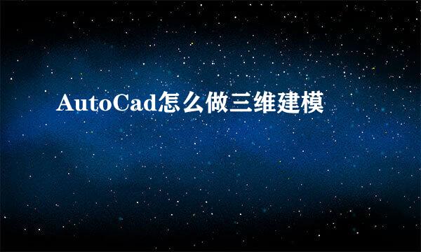 AutoCad怎么做三维建模