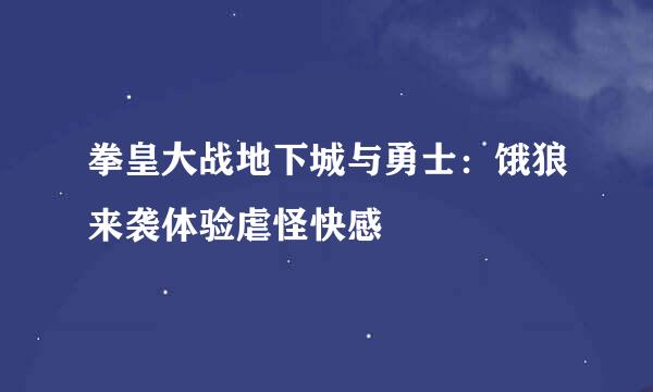 拳皇大战地下城与勇士：饿狼来袭体验虐怪快感