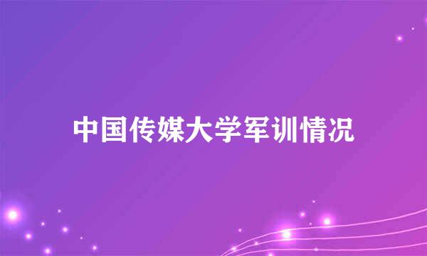 中国传媒大学军训情况