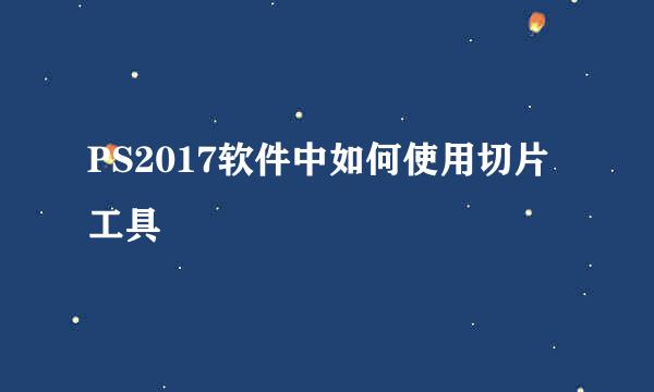 PS2017软件中如何使用切片工具