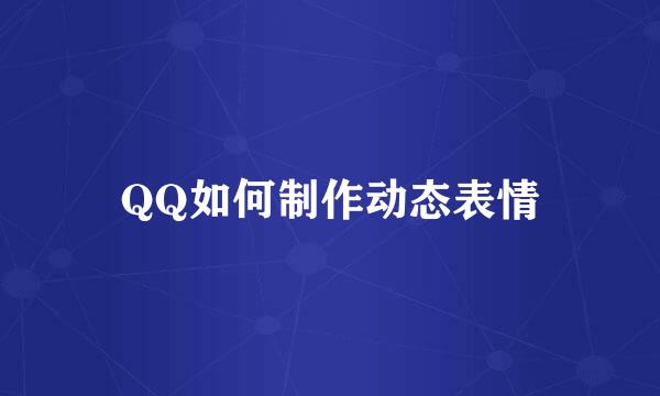 QQ如何制作动态表情