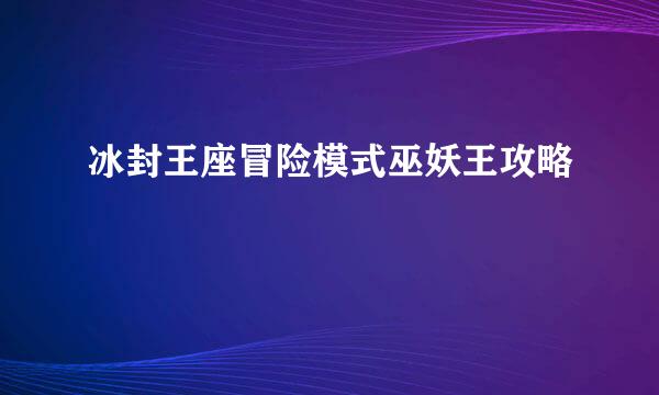 冰封王座冒险模式巫妖王攻略