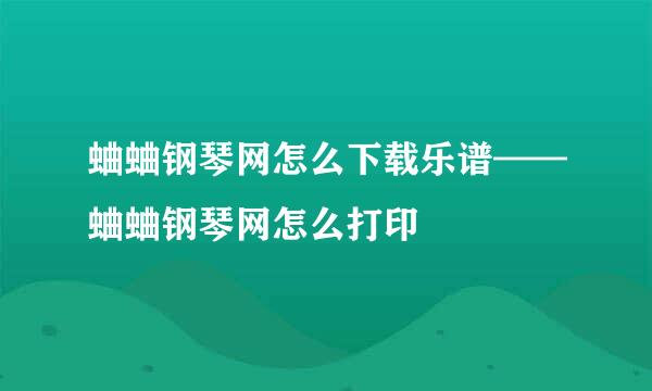 蛐蛐钢琴网怎么下载乐谱——蛐蛐钢琴网怎么打印