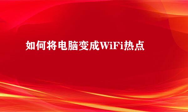 如何将电脑变成WiFi热点