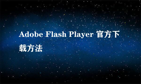 Adobe Flash Player 官方下载方法