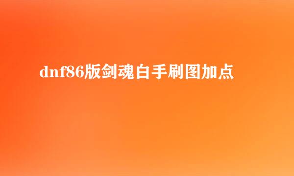 dnf86版剑魂白手刷图加点