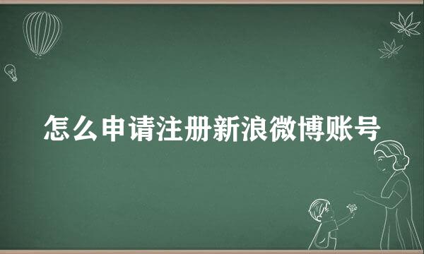 怎么申请注册新浪微博账号