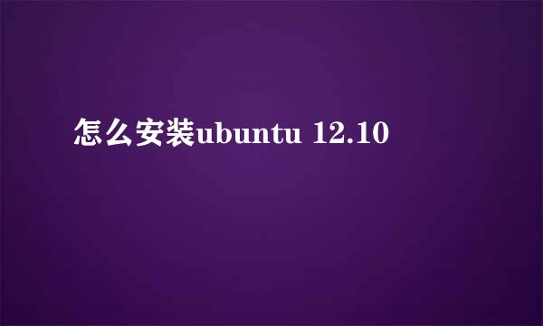 怎么安装ubuntu 12.10