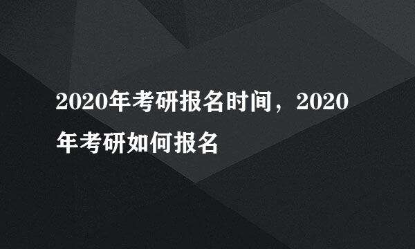 2020年考研报名时间，2020年考研如何报名