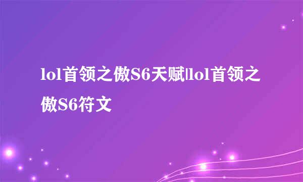 lol首领之傲S6天赋|lol首领之傲S6符文